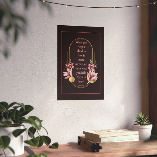 Fine Art Poster — "What you help a child to love" Floral Quote Print