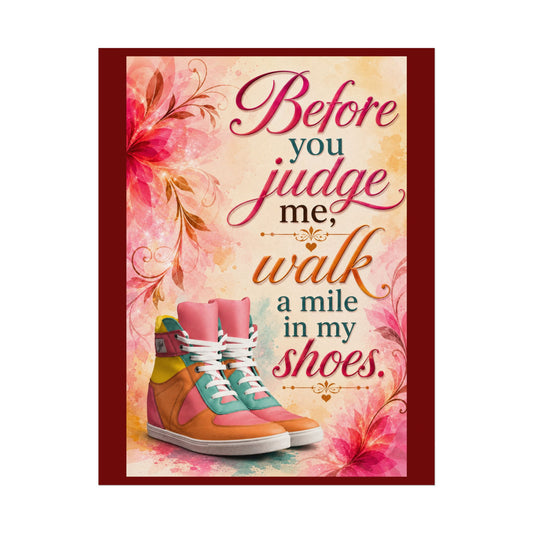 Inspirational Wall Poster — “Before You Judge Me, Walk a Mile in My Shoes” Matte Art