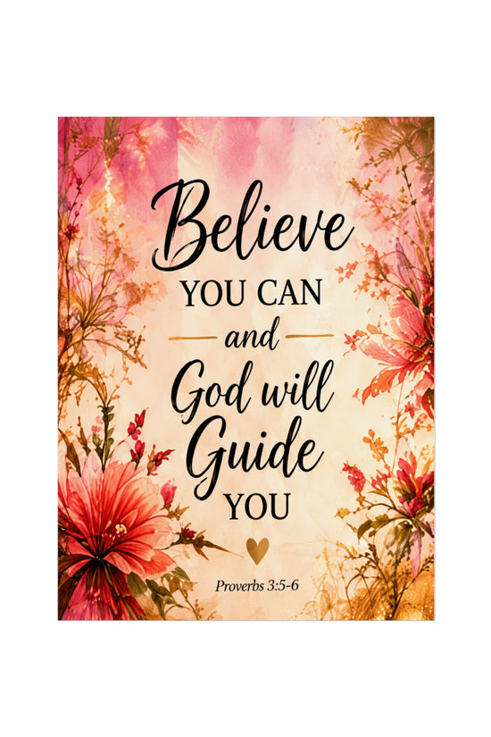 Believe You Can and God Will Guide You - Inspirational Floral Fine Art Poster