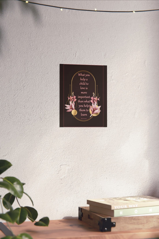 Fine Art Poster — "What you help a child to love" Floral Quote Print