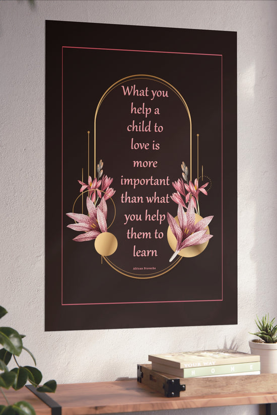 Fine Art Poster — "What you help a child to love" Floral Quote Print