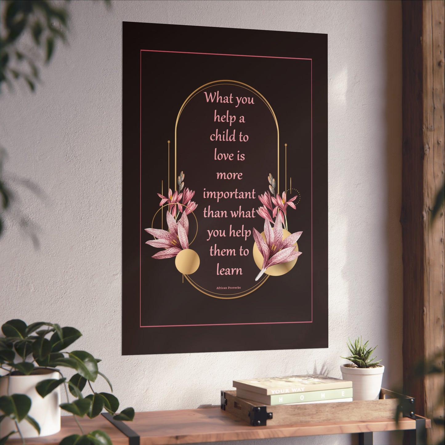 Fine Art Poster — "What you help a child to love" Floral Quote Print