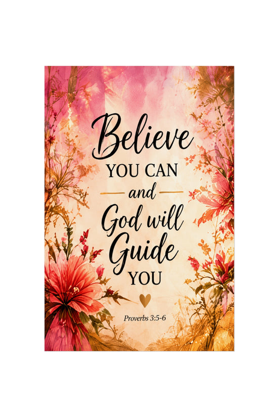 Believe You Can and God Will Guide You - Inspirational Floral Fine Art Poster
