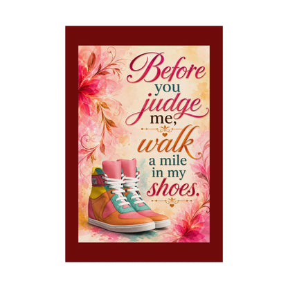 Inspirational Wall Poster — “Before You Judge Me, Walk a Mile in My Shoes” Matte Art