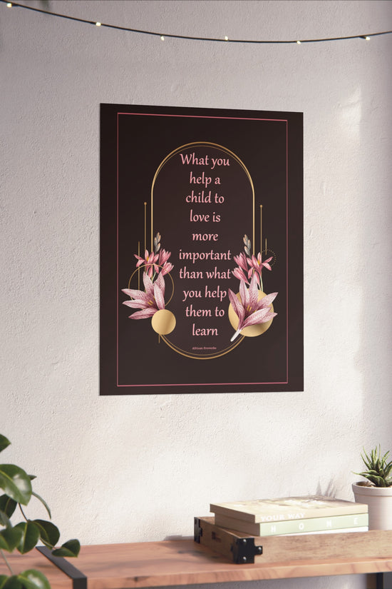 Fine Art Poster — "What you help a child to love" Floral Quote Print