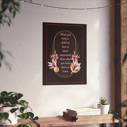 Fine Art Poster — "What you help a child to love" Floral Quote Print