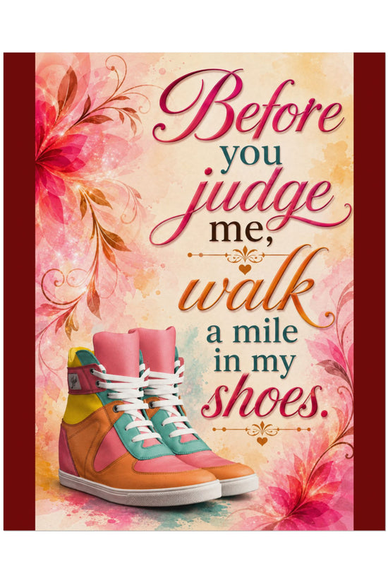 Inspirational Wall Poster — “Before You Judge Me, Walk a Mile in My Shoes” Matte Art
