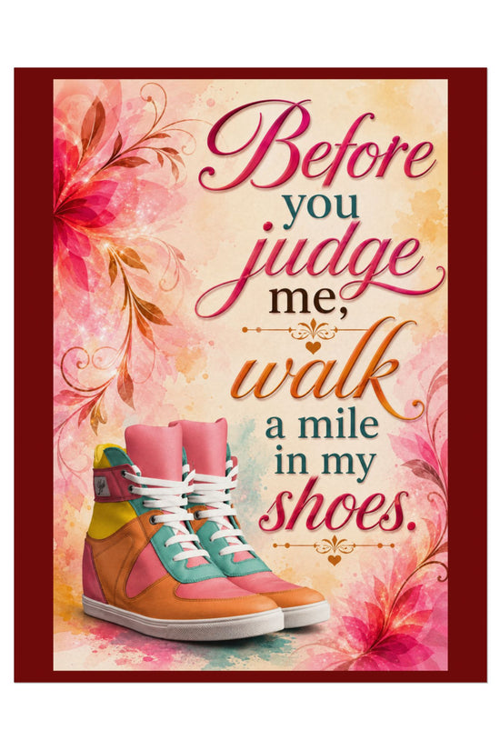Inspirational Wall Poster — “Before You Judge Me, Walk a Mile in My Shoes” Matte Art