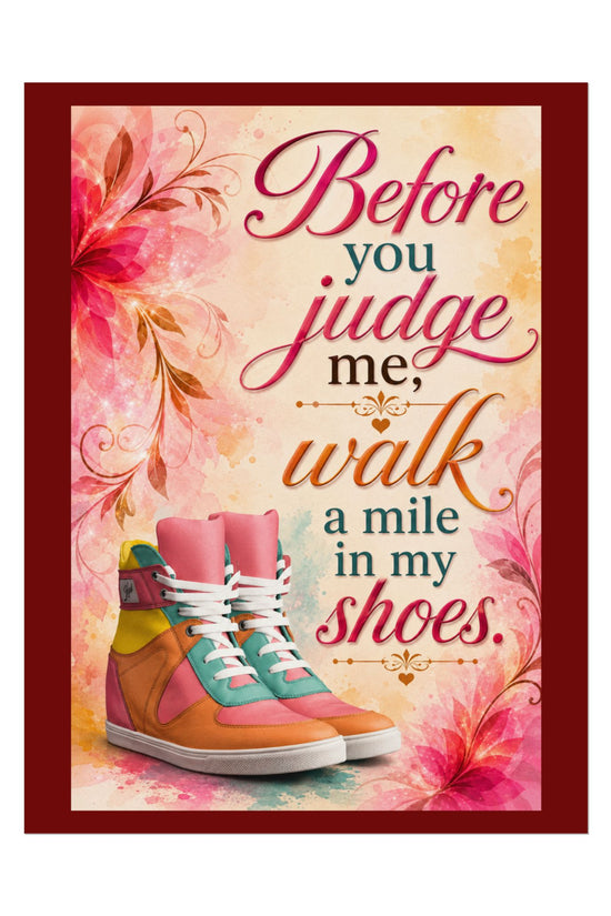 Inspirational Wall Poster — “Before You Judge Me, Walk a Mile in My Shoes” Matte Art