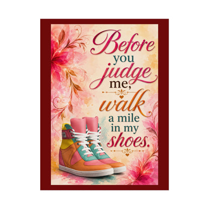 Inspirational Wall Poster — “Before You Judge Me, Walk a Mile in My Shoes” Matte Art