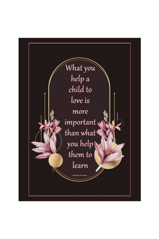 Fine Art Poster — "What you help a child to love" Floral Quote Print