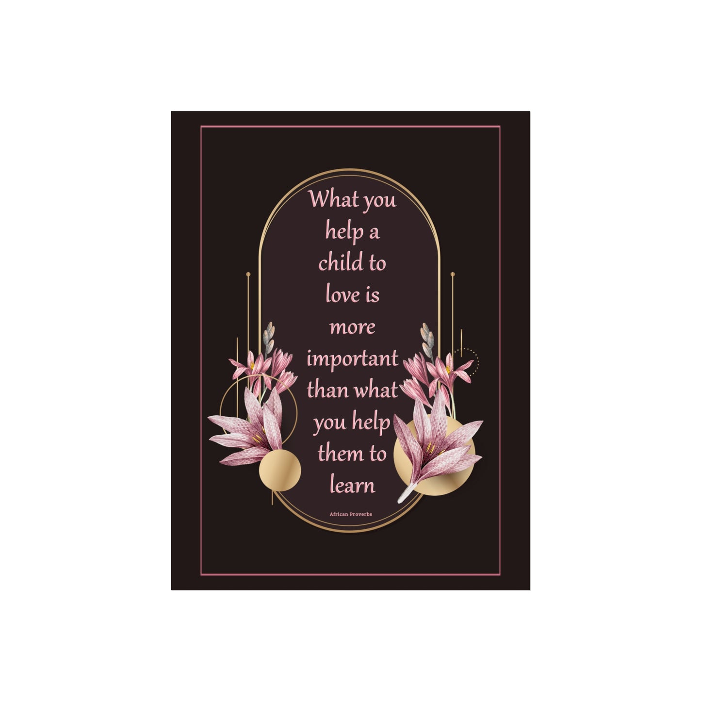 Fine Art Poster — "What you help a child to love" Floral Quote Print