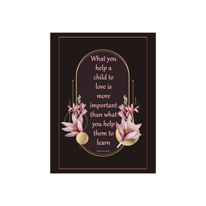 Fine Art Poster — "What you help a child to love" Floral Quote Print