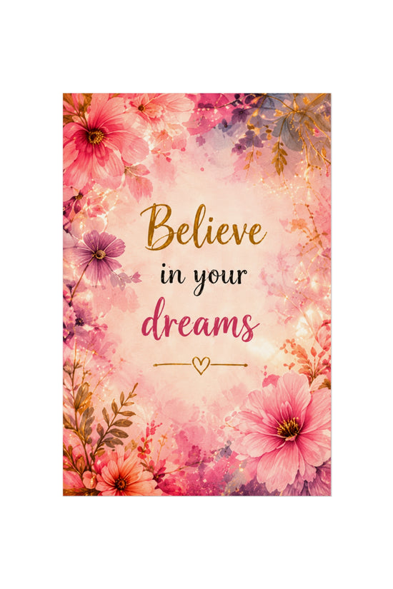 Believe in Your Dreams Floral Fine Art Poster — Inspirational Wall Art